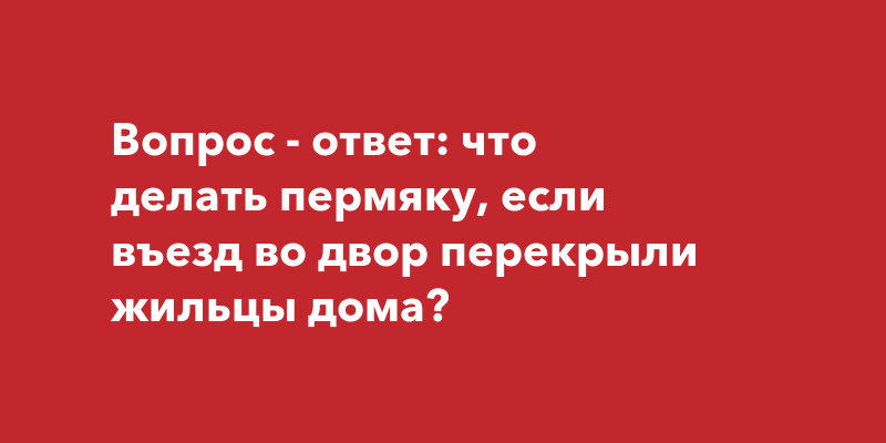 Правила парковки во дворах: что делать, если выезд перекрыла другая машина?