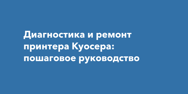 Диагностика и ремонт принтера Куосера: пошаговое руководство